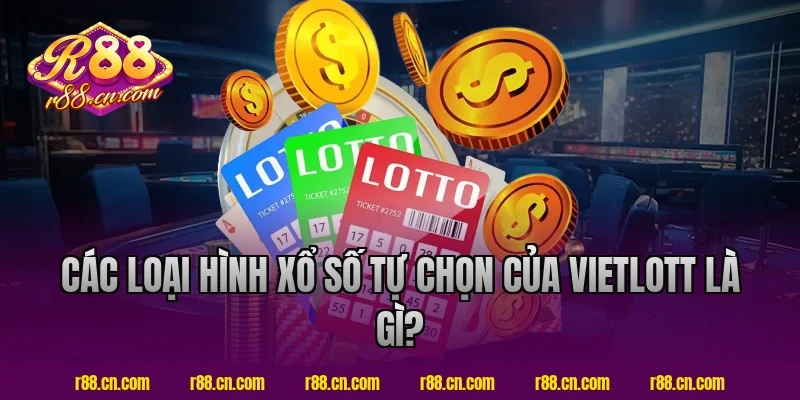 Các loại hình xổ số tự chọn của Vietlott là gì?
