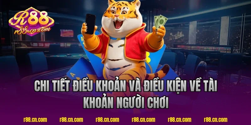Chi Tiết Điều Khoản Và Điều Kiện Về Tài Khoản Người Chơi Tại R88