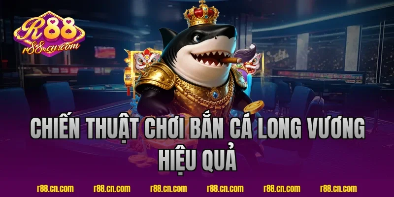Chiến thuật chơi bắn cá long vương hiệu quả tại R88