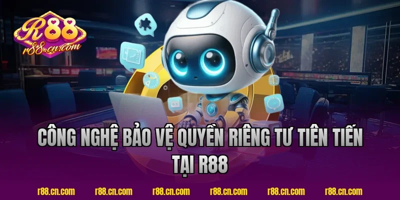 Công nghệ bảo vệ quyền riêng tư tiên tiến tại R88