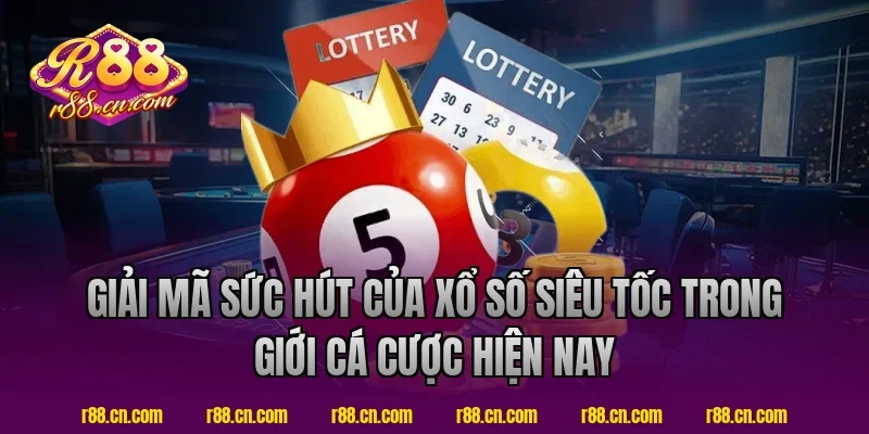 Giải Mã Sức Hút Của Xổ Số Siêu Tốc R88 Trong Giới Cá Cược Hiện Nay
