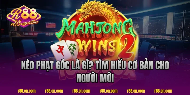 Kèo phạt góc là gì? Tìm hiểu cơ bản cho người mới tại R88