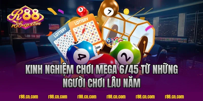 Kinh nghiệm chơi mega 6/45 từ những người chơi lâu năm tại R88