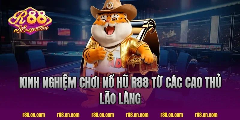 Kinh nghiệm chơi nổ hũ R88 từ các cao thủ lão làng