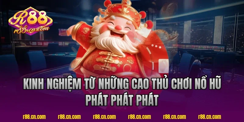 Kinh nghiệm từ những cao thủ chơi nổ hũ phát phát phát R88 