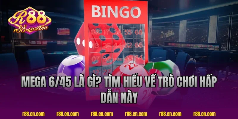 Mega 6/45 là gì? Tìm hiểu về trò chơi hấp dẫn này tại R88