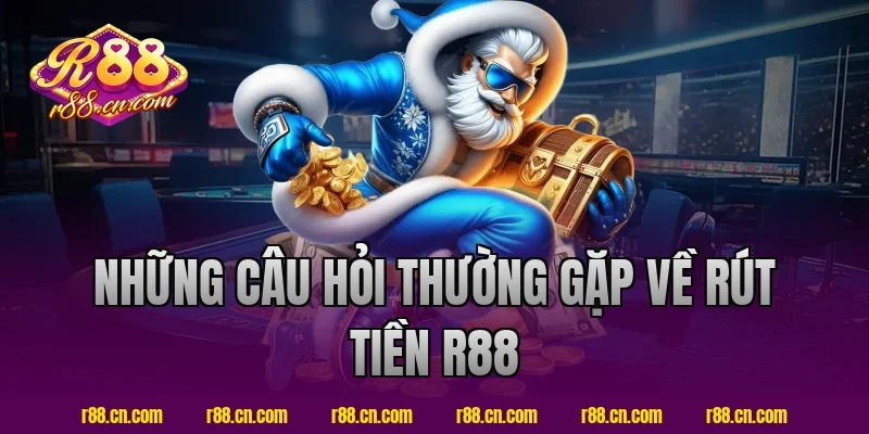 Những câu hỏi thường gặp về rút tiền R88