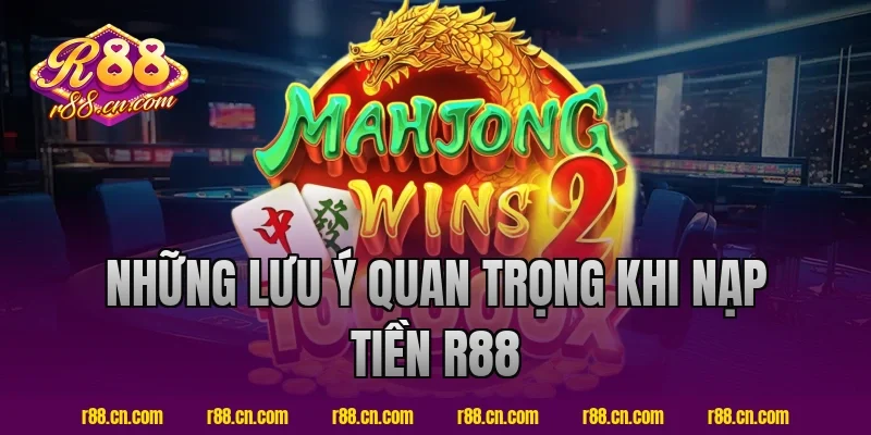 Những lưu ý quan trọng khi nạp tiền R88