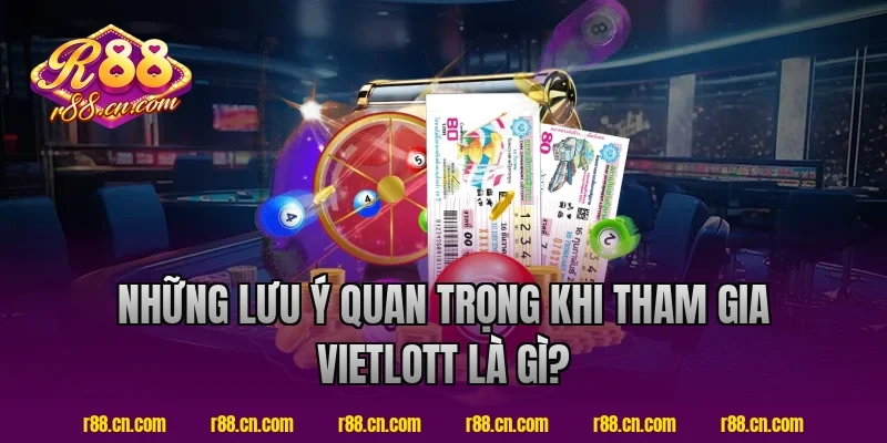 Những lưu ý quan trọng khi tham gia Vietlott tại R88 là gì?