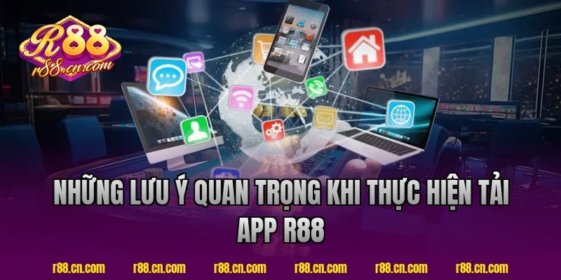 Những Lưu Ý Quan Trọng Khi Thực Hiện Tải App R88