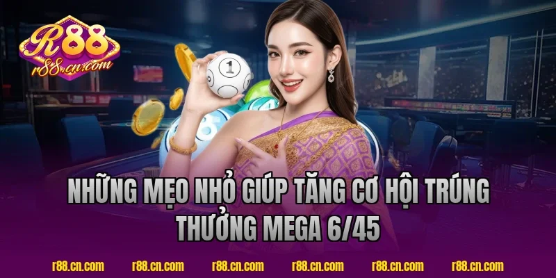 Những mẹo nhỏ giúp tăng cơ hội trúng thưởng mega 6/45 tại R88