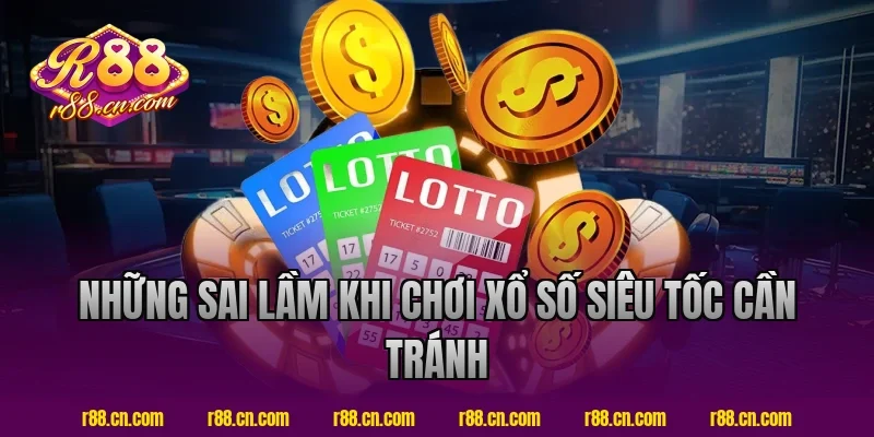 Những Sai Lầm Khi Chơi Xổ Số Siêu Tốc R88 Cần Tránh