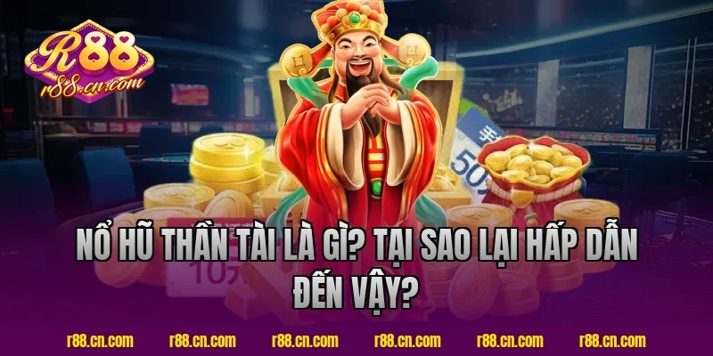 Nổ hũ thần tài R88 là gì? Tại sao lại hấp dẫn đến vậy?