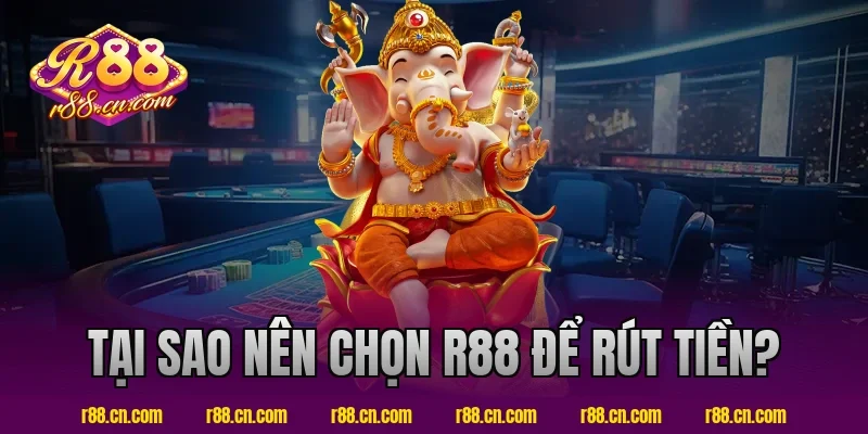 Tại sao nên chọn R88 để rút tiền?