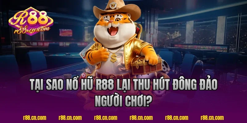 Tại sao nổ hũ R88 lại thu hút đông đảo người chơi?