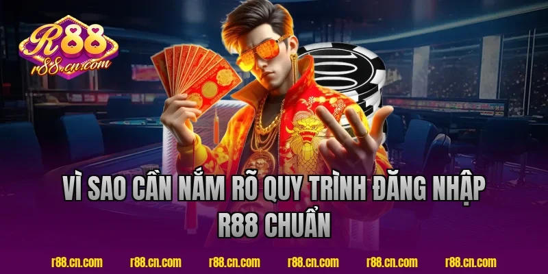 Vì Sao Cần Nắm Rõ Quy Trình Đăng Nhập R88 Chuẩn